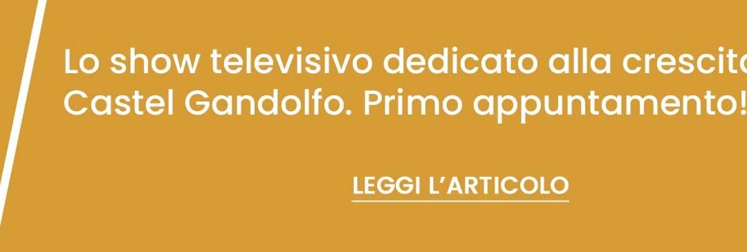 Lo show televisivo dedicato alla crescita personale a Castel Gandolfo. Primo appuntamento!