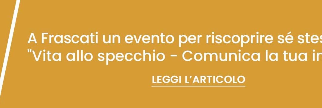 A Frascati un evento per riscoprire sé stessi: il 15 marzo “Vita allo specchio – Comunica la tua immagine”